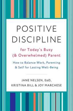 Positive Discipline for Today's Busy and Overwhelmed Parent