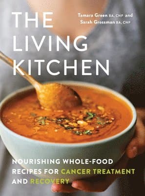 The Living Kitchen: Nourishing Whole-Food Recipes for Cancer Treatment and Recovery