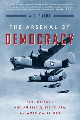 The Arsenal of Democracy: Fdr, Detroit, and an Epic Quest to Arm an America at War