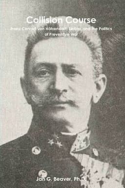 Collision Course: Franz Conrad Von Hotzendorf, Serbia, and the Politics of Preventive War
