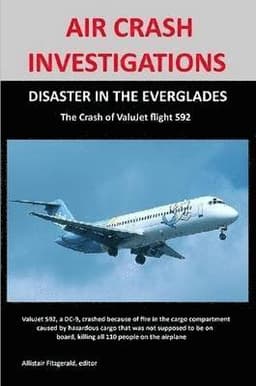 AIR CRASH INVESTIGATIONS: DISASTER IN THE EVERGLADES The Crash of ValuJet Airlines Flight 592