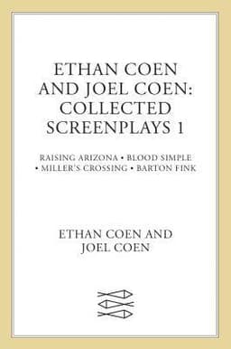 Ethan Coen and Joel Coen: Collected Screenplays 1: Blood Simple, Raising Arizona, Miller's Crossing, Barton Fink