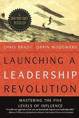Launching a Leadership Revolution: Mastering the Five Levels of Influence