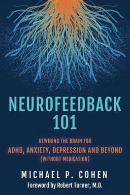 Neurofeedback 101: Rewiring the Brain for ADHD, Anxiety, Depression and Beyond (without medication)