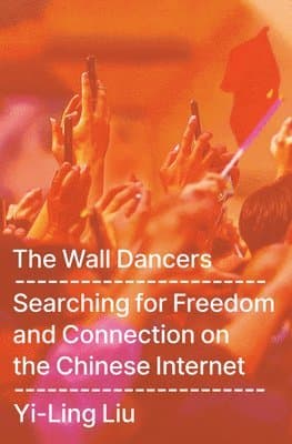 The Wall Dancers: Searching for Freedom and Connection on the Chinese Internet