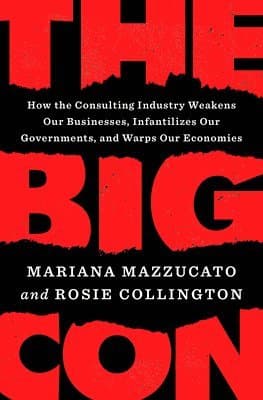 Omslag till boken The Big Con: How the Consulting Industry Weakens Our Businesses, Infantilizes Our Governments, and Warps Our Economies av Mariana Mazzucato
