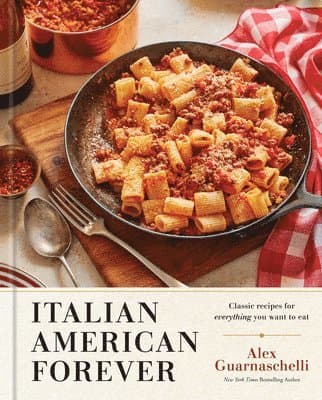 Italian American Forever: Classic Recipes for Everything You Want to Eat: A Cookbook