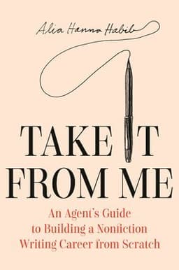 Take It from Me: An Agent's Guide to Building a Nonfiction Writing Career from Scratch