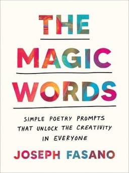 The Magic Words: Simple Poetry Prompts That Unlock the Creativity in Everyone