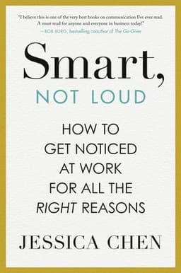 Smart, Not Loud: How to Get Noticed at Work for All the Right Reasons