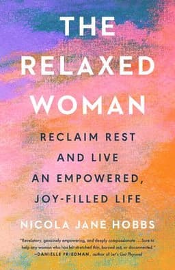 The Relaxed Woman: Reclaim Rest and Live an Empowered, Joy-Filled Life