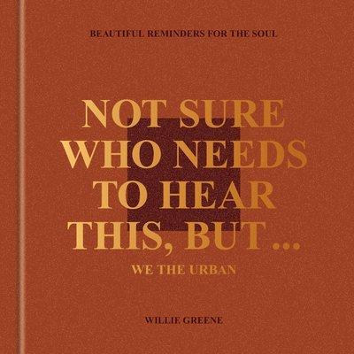 Not Sure Who Needs to Hear This, But . . .: We the Urban: Beautiful Reminders for the Soul
