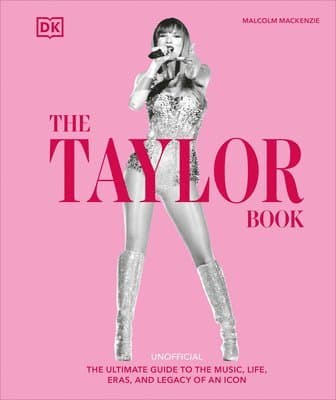 The Taylor Swift Book: The Ultimate Guide to the Music, Life, Eras, and Legacy of an Icon