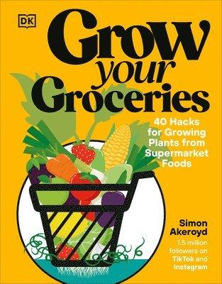 Grow Your Groceries: 40 Hacks for Growing Plants from Supermarket Foods