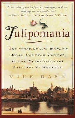 Tulipomania: The Story of the World's Most Coveted Flower & the Extraordinary Passions It Aroused