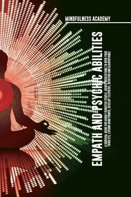 Empath and Psychic Abilities A Survival Guide for Highly Sensitive People. Guided Meditations to Open Your Third Eye, Expand Mind Power, Develop Telepathy, Intuition and Clairvoyance