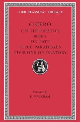 On the Orator: Book 3. On Fate. Stoic Paradoxes. Divisions of Oratory