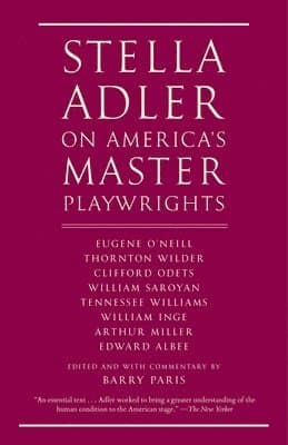 Stella Adler on America's Master Playwrights: Eugene O'Neill, Thornton Wilder, Clifford Odets, William Saroyan, Tennessee Williams, William Inge, Arth