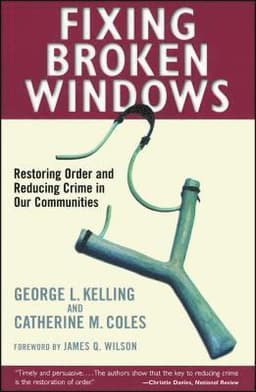 Fixing Broken Windows: Restoring Order and Reducing Crime in Our Communities
