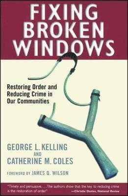 Fixing Broken Windows: Restoring Order and Reducing Crime in Our Communities