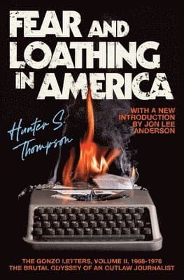 Fear and Loathing in America: The Brutal Odyssey of an Outlaw Journalist