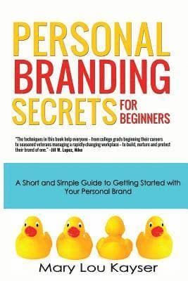Personal Branding Secrets for Beginners: A Short and Simple Guide to Getting Started with Your Personal Brand