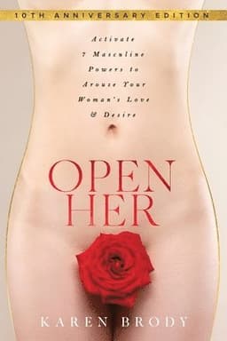 Open Her: Activate 7 Masculine Powers to Arouse Your Woman's Love & Desire