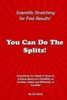 You Can Do The Splits! Scientific Stretching for Fast Results!: Everything You Need to Know to Achieve Maximum Flexibility as Quickly, Safely and Effi