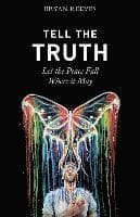 Tell the Truth, Let the Peace Fall Where it May: How Authentic Living Creates the Passion, Fulfillment & Love You Seek