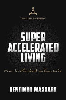 Super Accelerated Living: How to Manifest an Epic Life