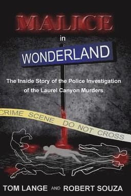 Malice In Wonderland: The Inside Story of the Police Investigation of The Laurel Canyon Murders