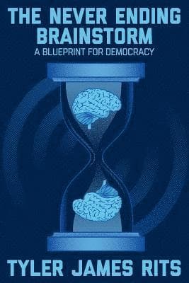 The Never Ending Brainstorm: A Blueprint for Democracy