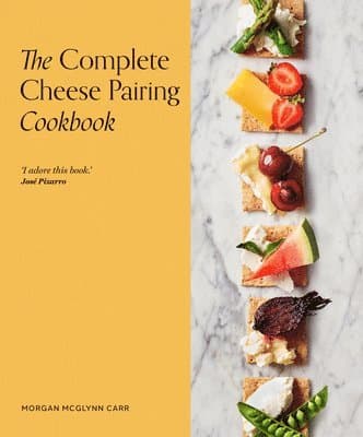 Complete Cheese Pairing Cookbook
