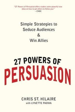 27 Powers of Persuasion: Simple Strategies to Seduce Audiences & Win Allies