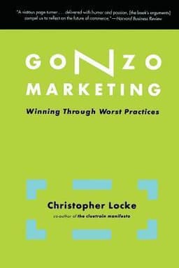 Gonzo Marketing: Winning Through Worst Practices