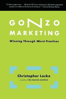 Gonzo Marketing: Winning Through Worst Practices