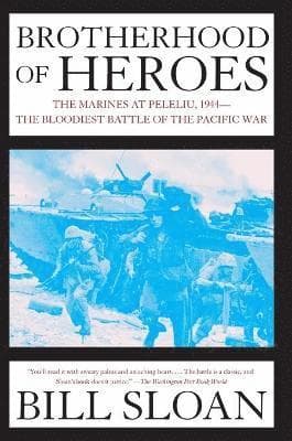 Brotherhood of Heroes: The Marines at Peleliu, 1944--The Bloodiest Battle of the Pacific War