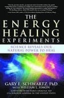 The Energy Healing Experiments: Science Reveals Our Natural Power to Heal