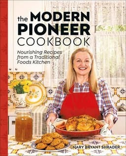 The Modern Pioneer Cookbook: Nourishing Recipes from a Traditional Foods Kitchen