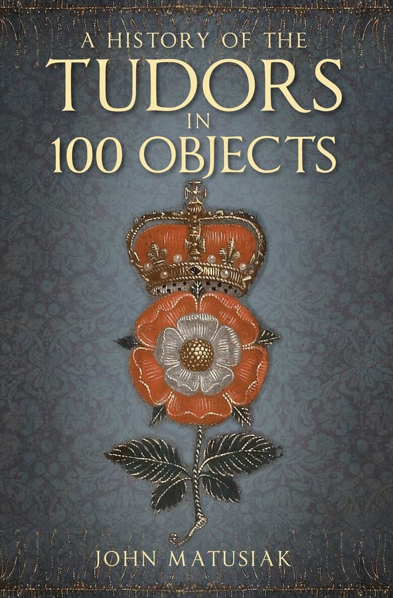History of the Tudors in 100 Objects