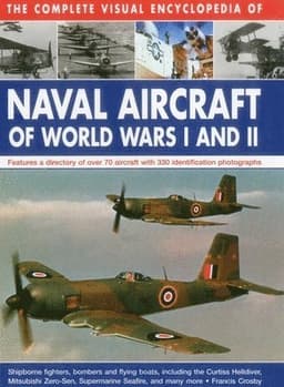 Complete Visual Encyclopedia of Naval Aircraft of World Wars I and Ii