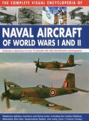 Complete Visual Encyclopedia of Naval Aircraft of World Wars I and Ii