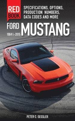 Ford Mustang Red Book 1964 1/2-2015: Specifications, Options, Production Numbers, Data Codes, and More