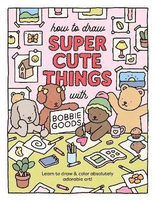 How to Draw Super Cute Things with Bobbie Goods