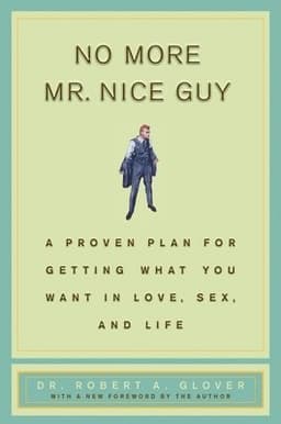 No More MR Nice Guy: A Proven Plan for Getting What You Want in Love, Sex, and Life