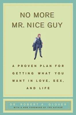 No More MR Nice Guy: A Proven Plan for Getting What You Want in Love, Sex, and Life