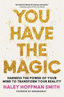 You Have the Magic: Harness the Power of Your Mind to Transform Your Reality