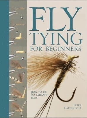 Fly Tying for Beginners: How to Tie 50 Failsafe Flies