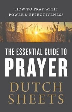 Essential Guide to Prayer – How to Pray with Power and Effectiveness