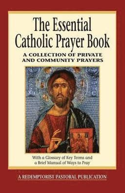 The Essential Catholic Prayer Book: A Collection of Private and Community Prayers